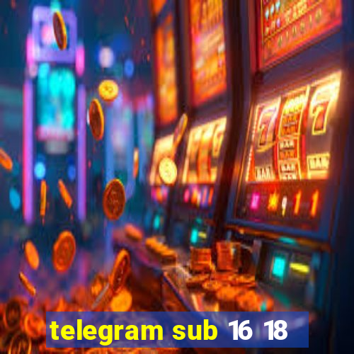 telegram sub 16 18